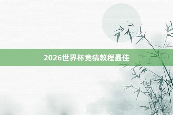 2026世界杯竞猜教程最佳