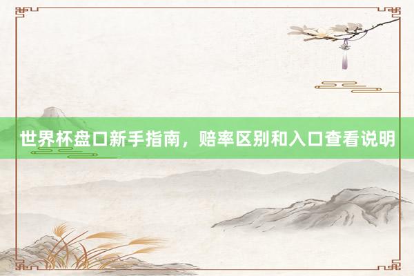 世界杯盘口新手指南，赔率区别和入口查看说明