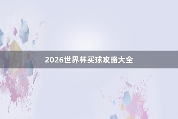 2026世界杯买球攻略大全