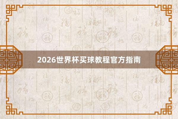 2026世界杯买球教程官方指南